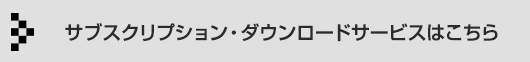 サブスクリプション ・ダウンロードサービスはこちら